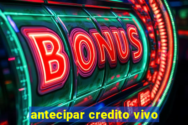 antecipar credito vivo